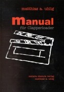 Matthias Uhlig: 'Manual für den Clapper/Loader'